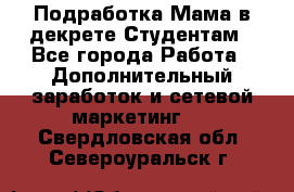 Подработка/Мама в декрете/Студентам - Все города Работа » Дополнительный заработок и сетевой маркетинг   . Свердловская обл.,Североуральск г.